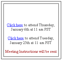 Text Box: Click here to attend Thursday, January 6th at 11 am PST
Click here to attend Tuesday,
January 25th at 11 am PST
Meeting Instructions will be sent